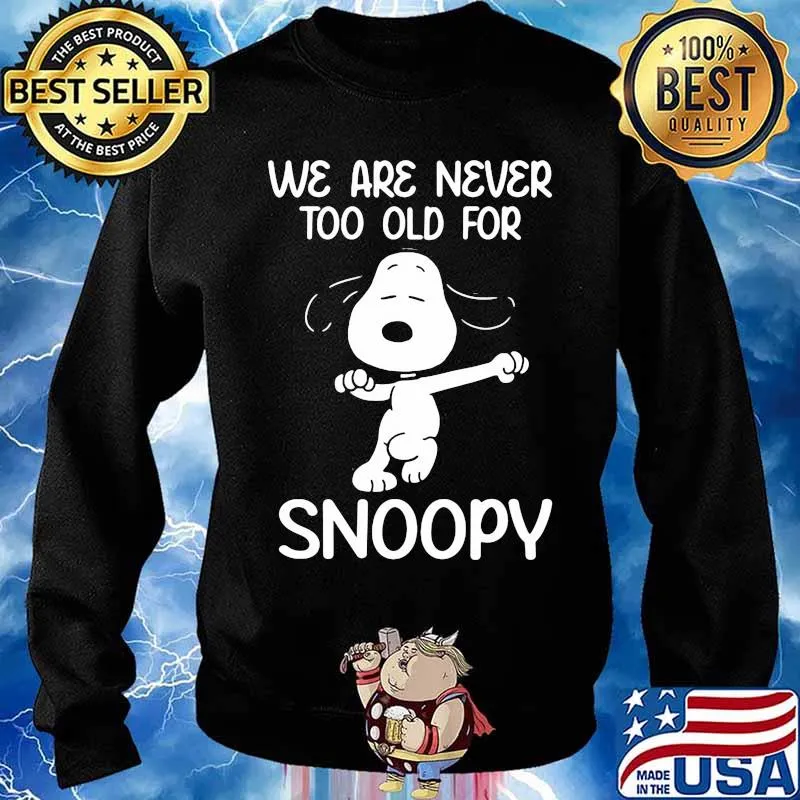 We Are Never Too Old For Snoopy Shirt Sweater
