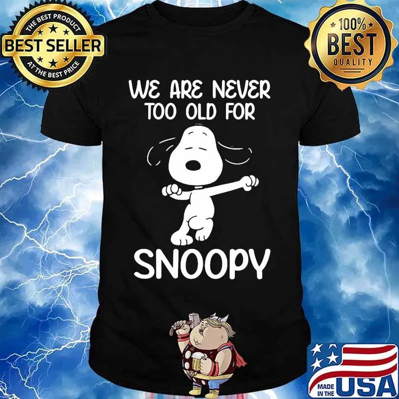 We Are Never Too Old For Snoopy Shirt