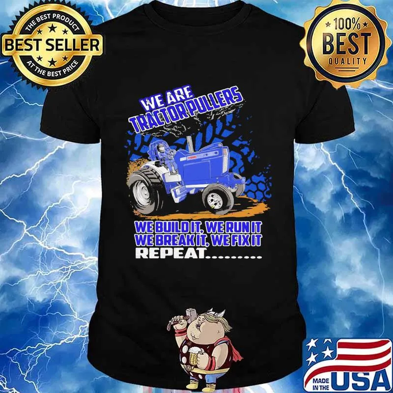 We Are Tractorpullers We Buildit We Run It We Break It We Fix It Shirt