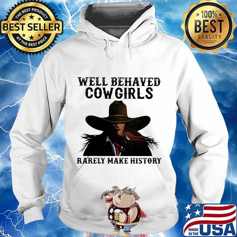 Well Behaved Cowgirls Rarely Make History Shirt Hoodie