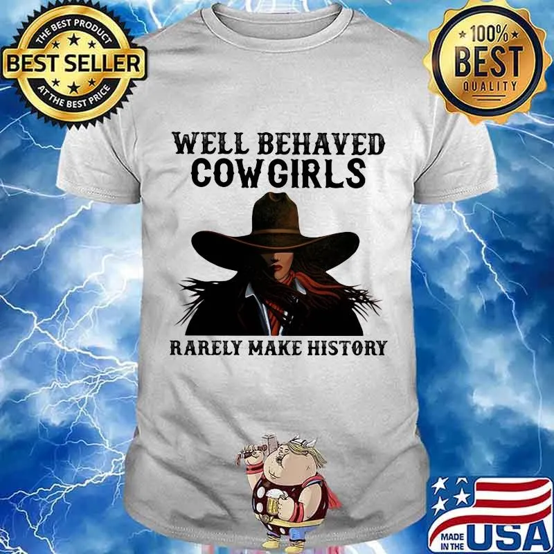 Well Behaved Cowgirls Rarely Make History Shirt