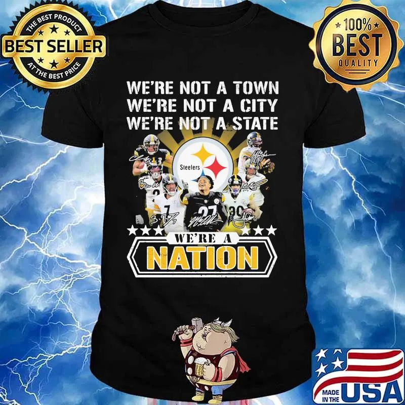 We’re Not A Town We’re Not A City We’re Not A State We’re A Nation Pittsburgh Steelers Signature Team Football Shirt