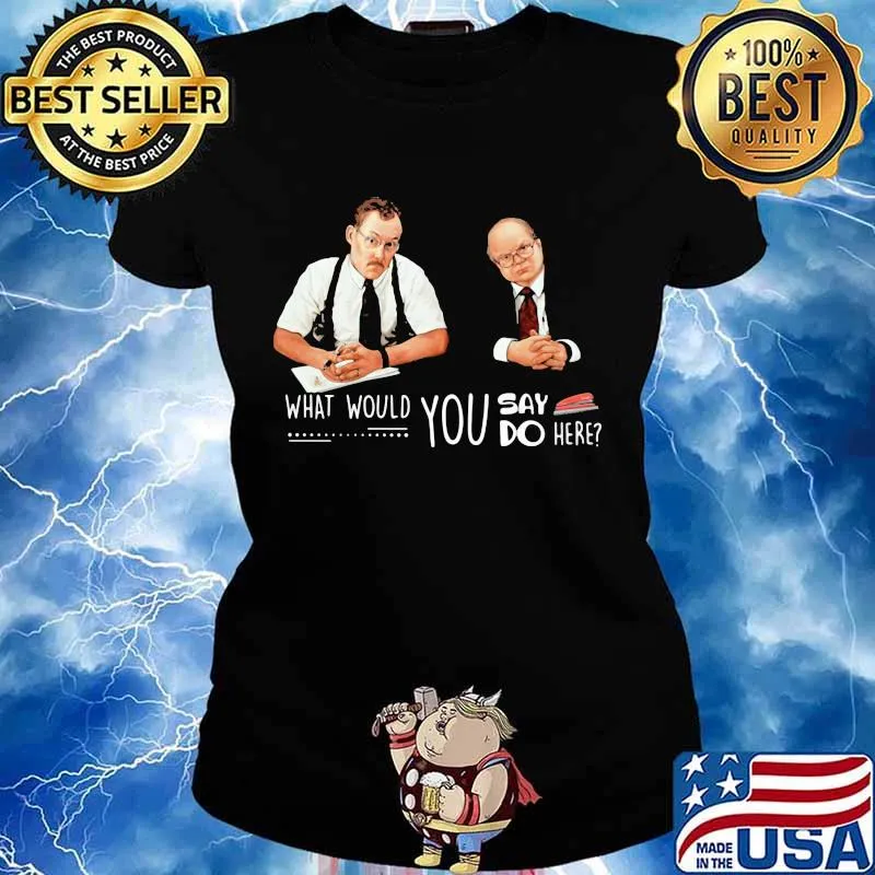 What Would You Say Do Here Bob Slydell And Tom Smykowski Shirt Ladies tee