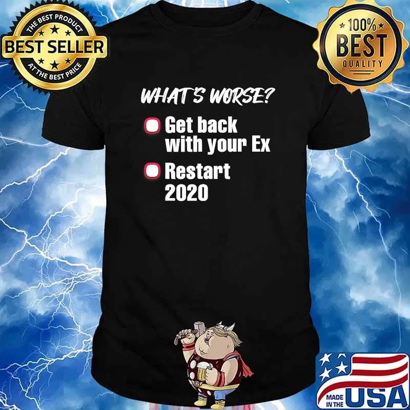 What’s Worse Get Back With Your Ex-Girlfriend Or Ex-Boyfriend Vs 2020 Shirt