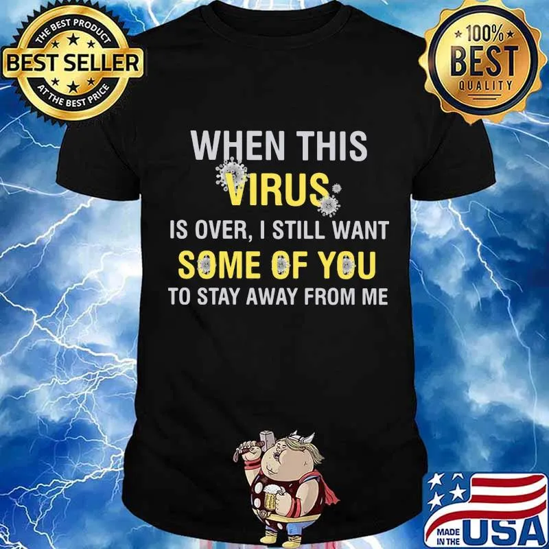 When This Virus Is Over I Still Want Some Of You To Stay Away From Me Covid 19 Shirt