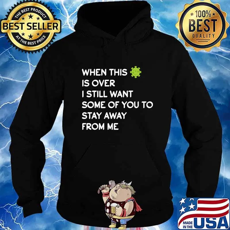 When This Virus Is Over I Still Want Some Of You To Stay Away From Me Virus Covid 19 Shirt Hoodie
