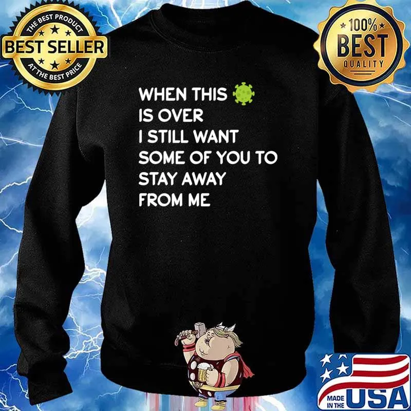 When This Virus Is Over I Still Want Some Of You To Stay Away From Me Virus Covid 19 Shirt Sweater