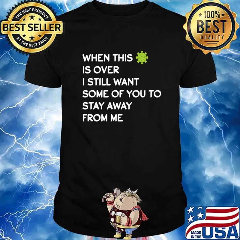 When This Virus Is Over I Still Want Some Of You To Stay Away From Me Virus Covid 19 Shirt
