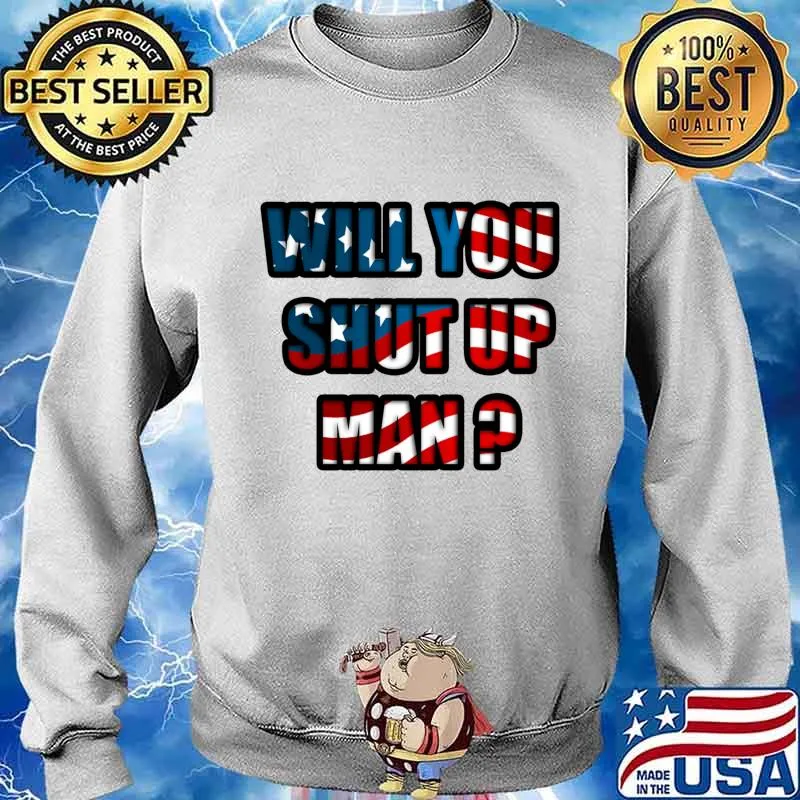 Will You Shut Up Man Biden Debate Quote American Flag Shirt Sweater