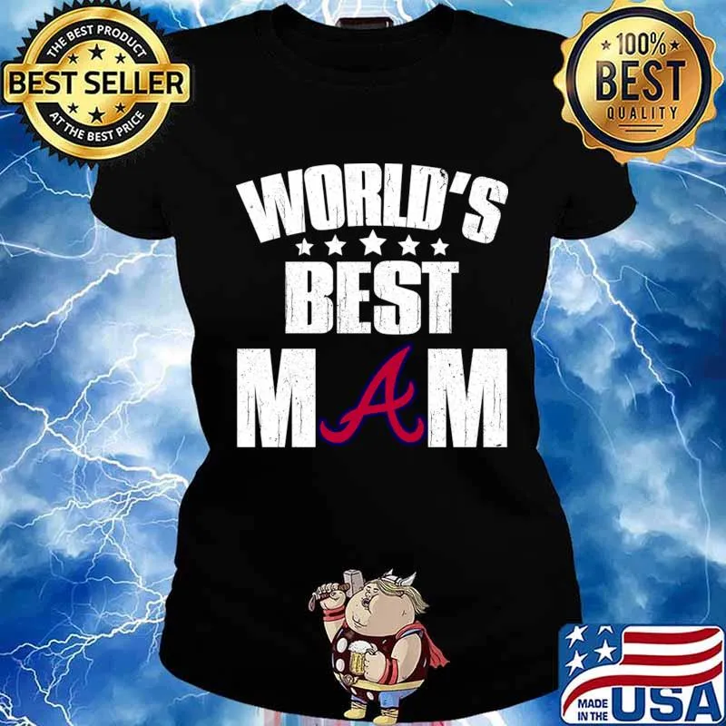 World’s Best Atlanta Braves Mom Shirt For Mother’s Day Shirt Ladies tee
