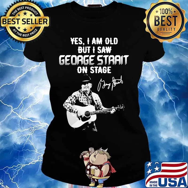 Yes I am old but I saw George Strait on stage signature s Ladies tee