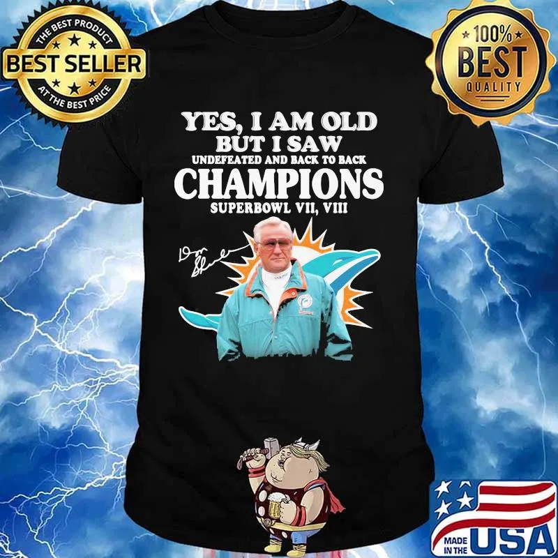 Yes I Am Old But I Saw Undefeated And Back To Back Champions Superbowl Miami Dolphin Signature Shirt