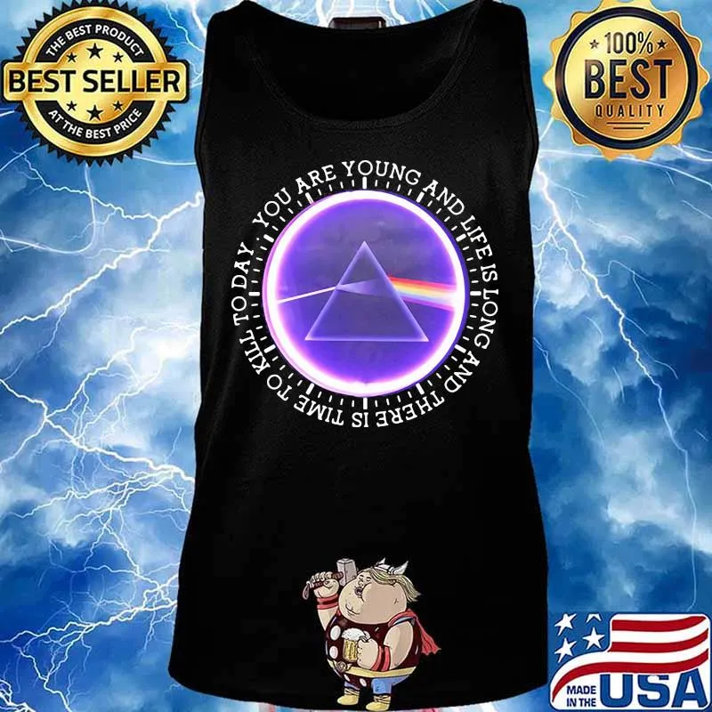 You Are Young And Life Is Long And There Is Time To Kill To Day Pink Floyd Shirt Tank top