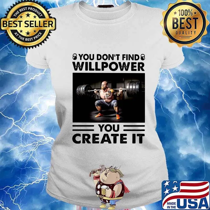 You Don’t Find Willpower You Create It Weight Lifting Shirt Ladies tee