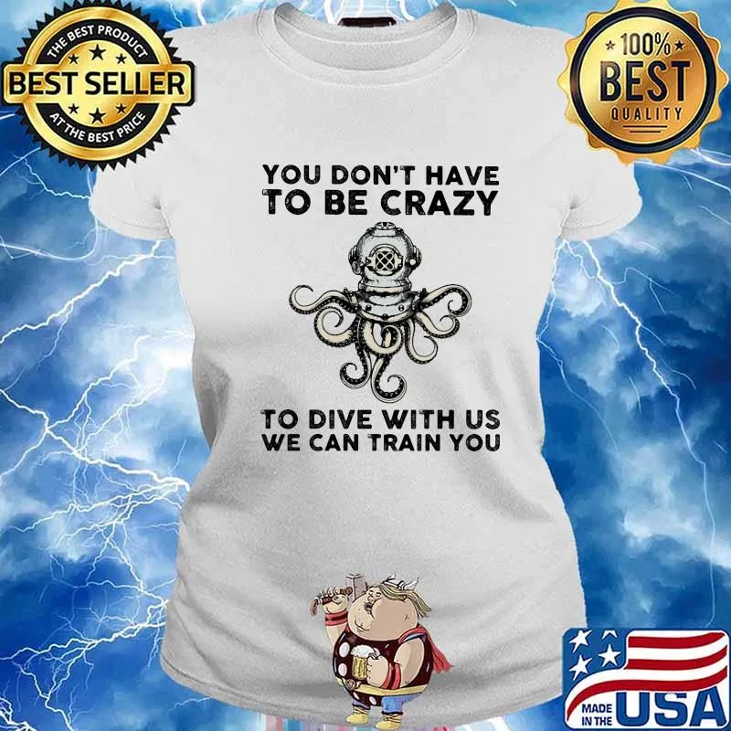 You Don’t Have To Be Crazy To Dive With Us We Can Train You Octopus Shirt Ladies tee