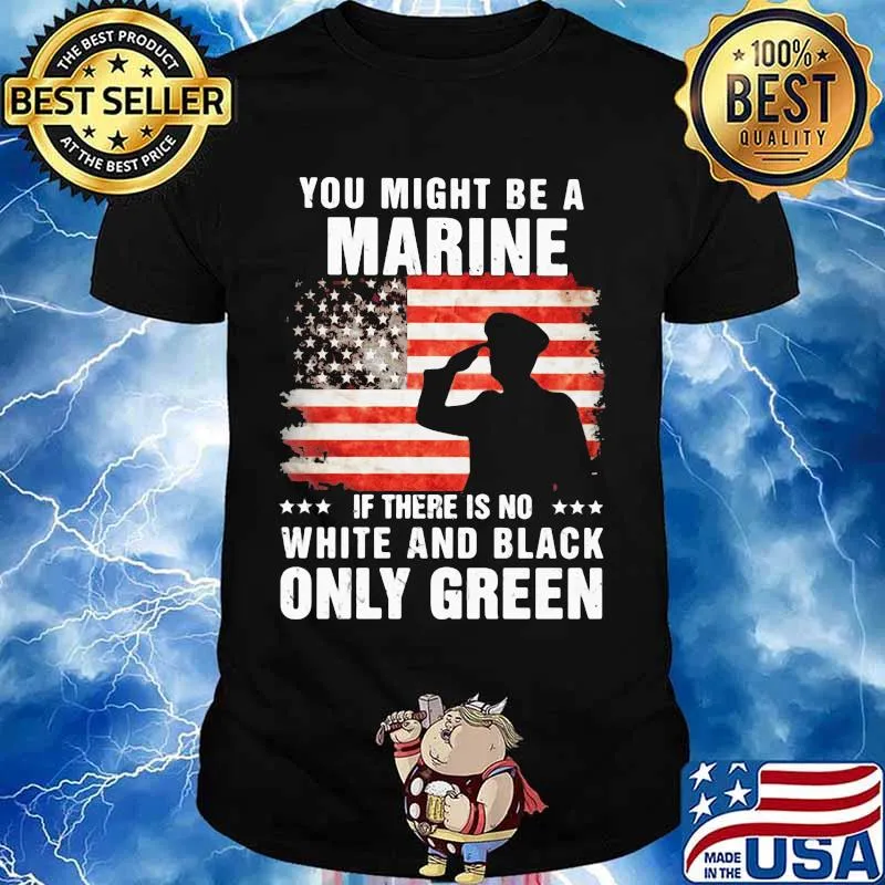 You Might Be A Marine If There Is No White And Black Only Green Veteran American Flag Shirt