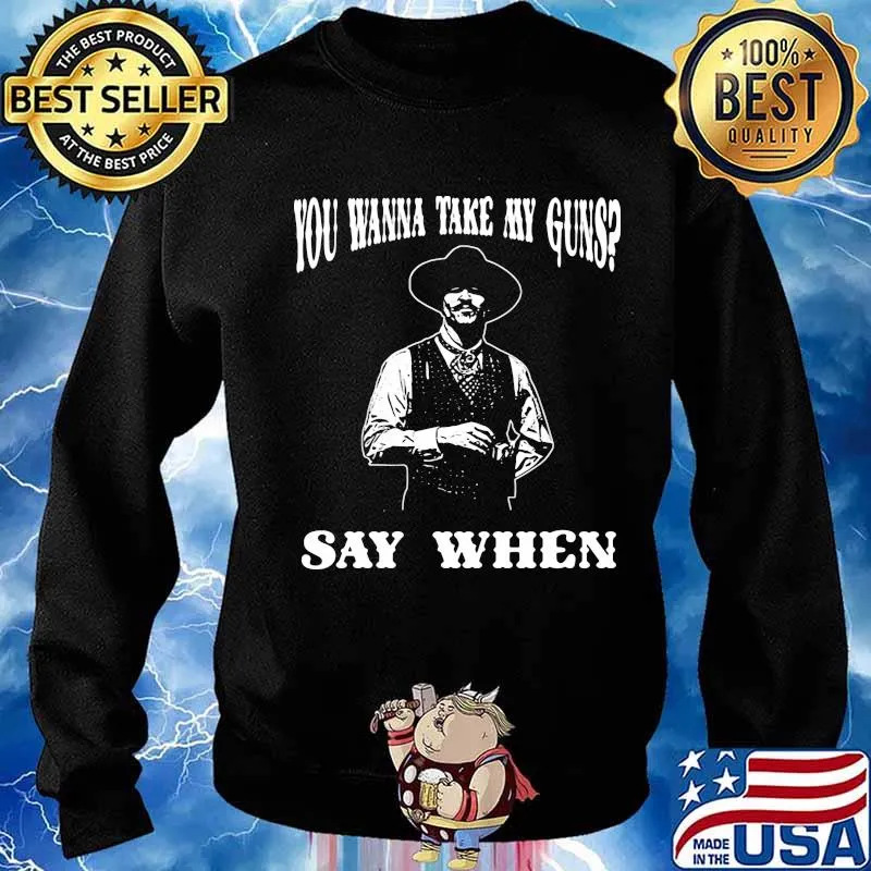 You Wanna Take My Guns Say When Shirt Sweater