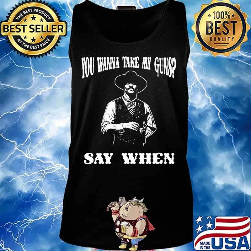 You Wanna Take My Guns Say When Shirt Tank top