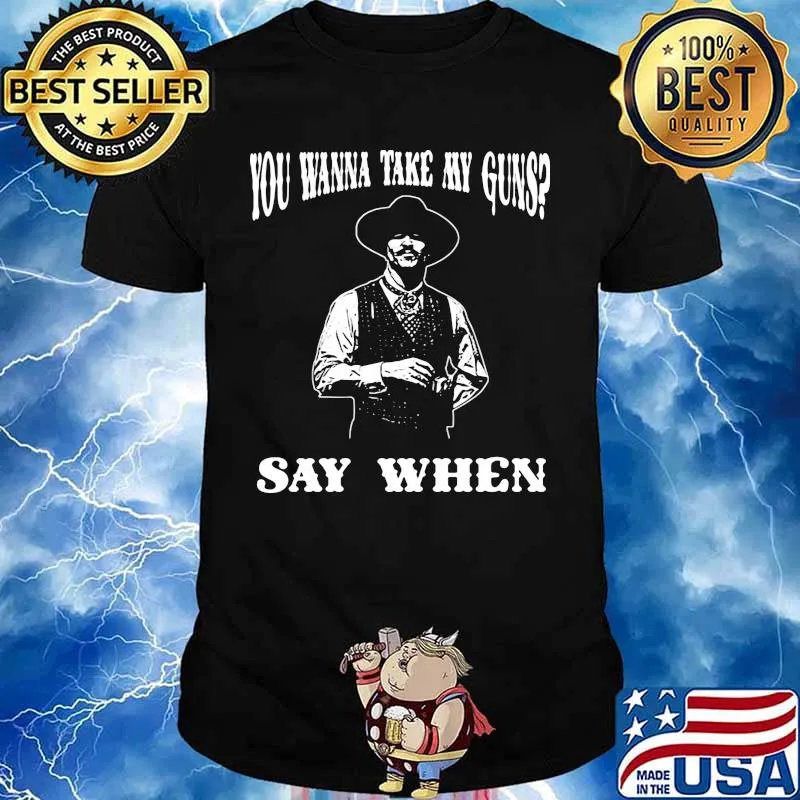 You Wanna Take My Guns Say When Shirt