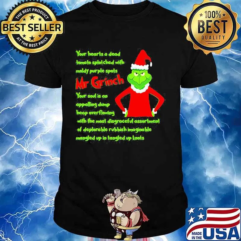 Your Heart Is A Dead Mr Grinch Your Soul Is An Appalling Dump Heap Overflowing Xmas Shirt