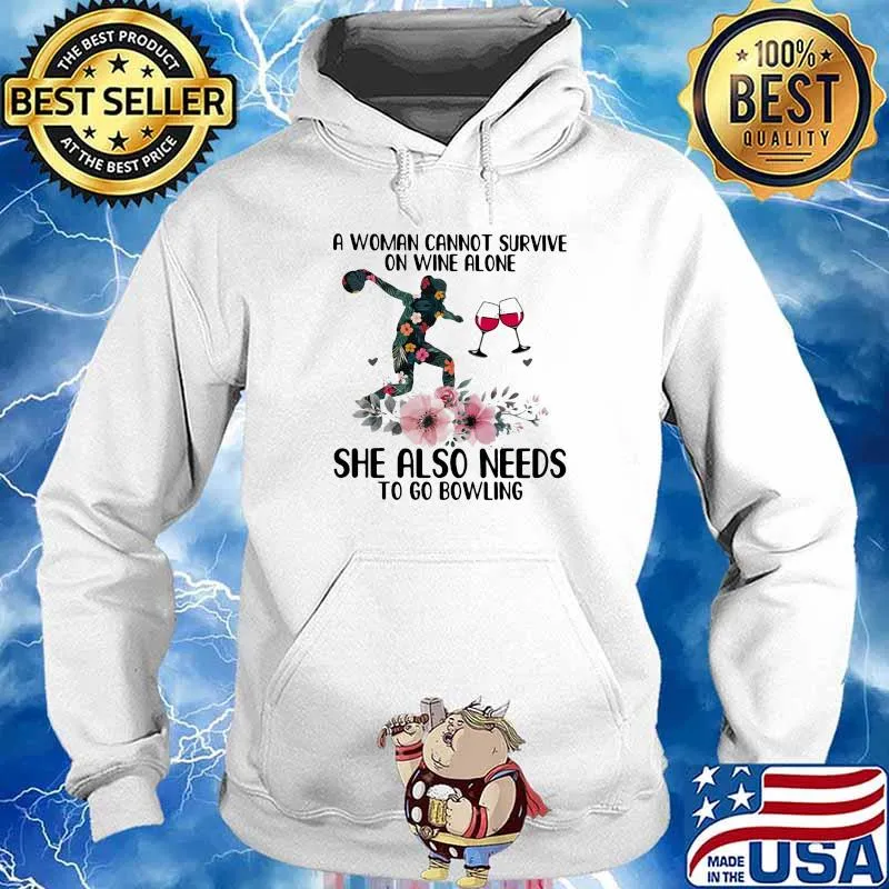 A Woman Cannot Survive On Wine Alone She Also Needs To Go Bowling Flower Shirt Hoodie