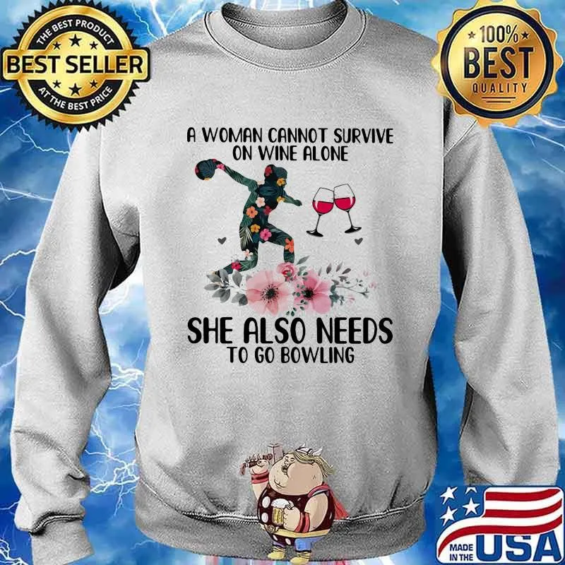 A Woman Cannot Survive On Wine Alone She Also Needs To Go Bowling Flower Shirt Sweater