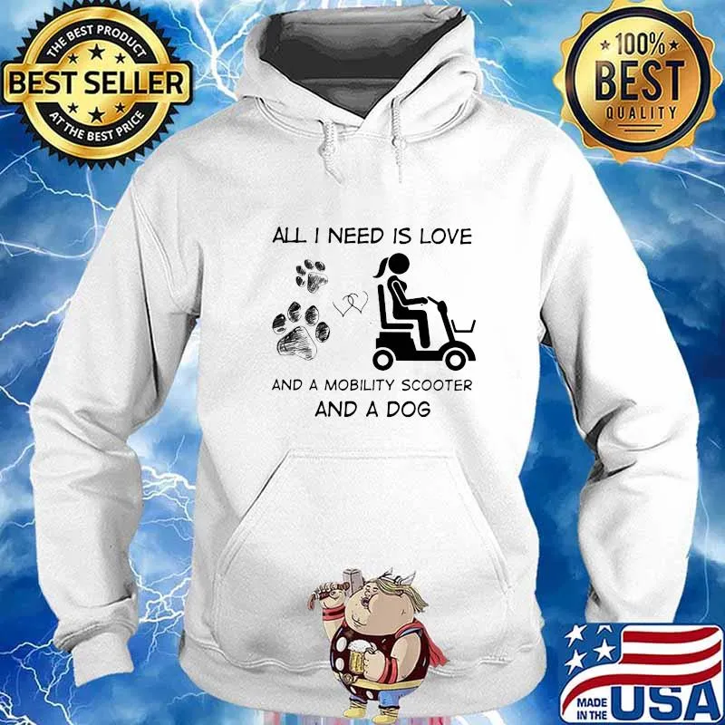 All I Need Is Love And A Mobility Scooter And A Dog Shirt Hoodie