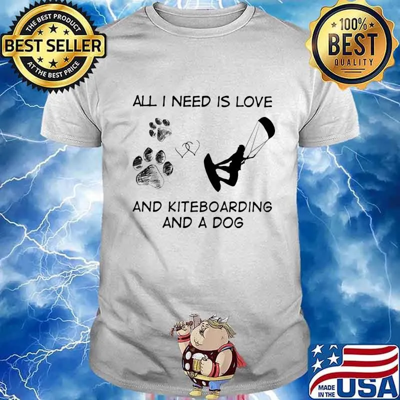 All I Need Is Love And Kiteboarding And A Dog Shirt