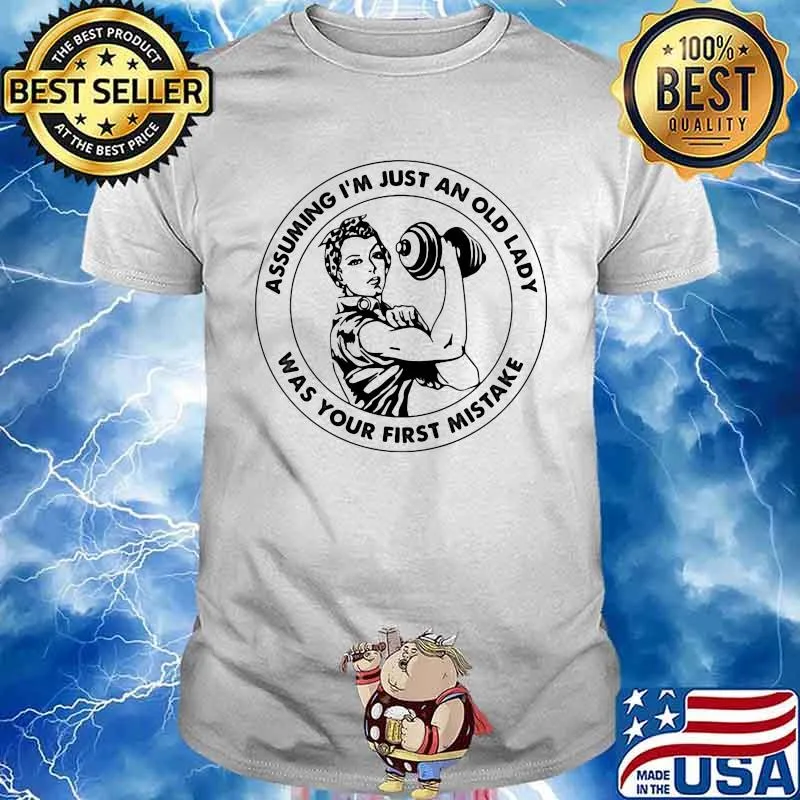 Assuming I'm Just An Old Lady Was Your First Mistake Strong Girl Shirt