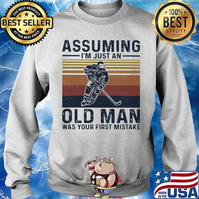 Assuming I’m Just An Old Man Was Your First Mistake Hockey Vintage Shirt Sweater