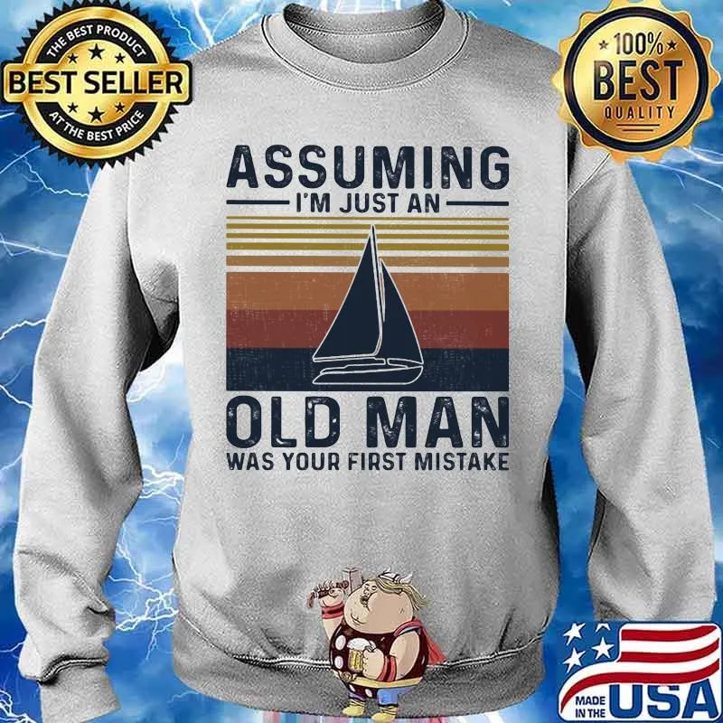 Assuming I’m Just An Old Man Was Your First Mistake Sailing Vintage Shirt Sweater
