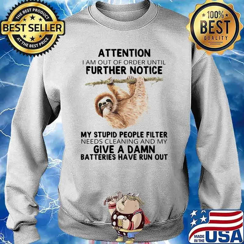 Attention I Am Out Of Order Until Further Notice My Stupid People Fillter Needs Cleaning And My Give A Damn Batteries Have Run Out Sloth Shirt Sweater
