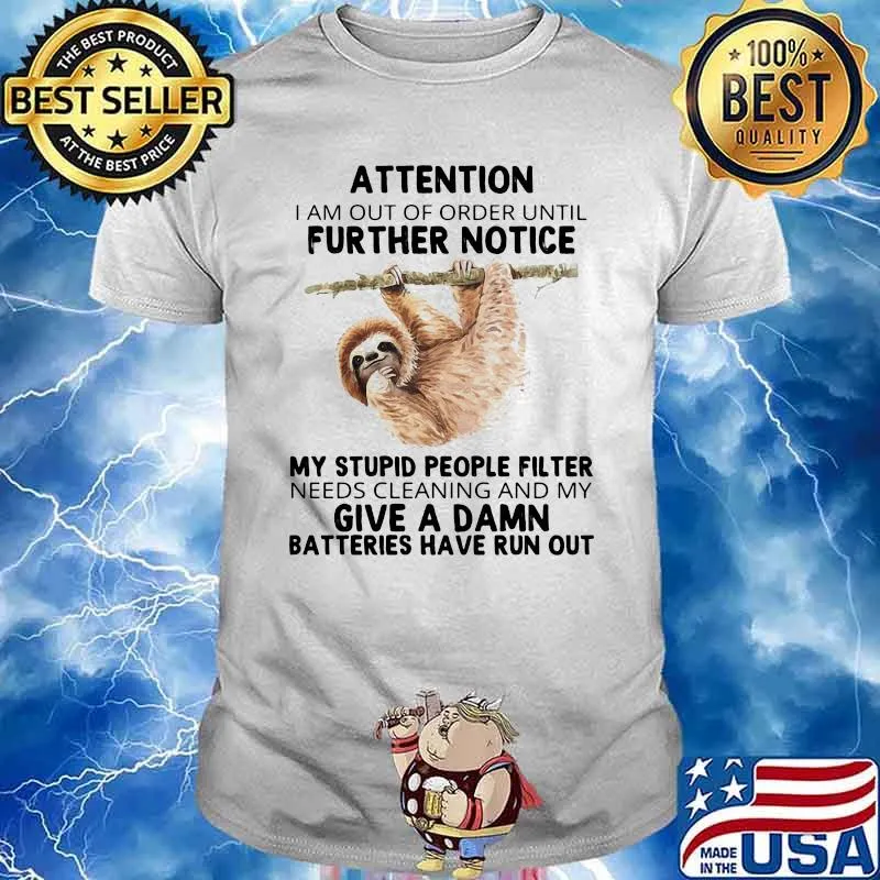 Attention I Am Out Of Order Until Further Notice My Stupid People Fillter Needs Cleaning And My Give A Damn Batteries Have Run Out Sloth Shirt