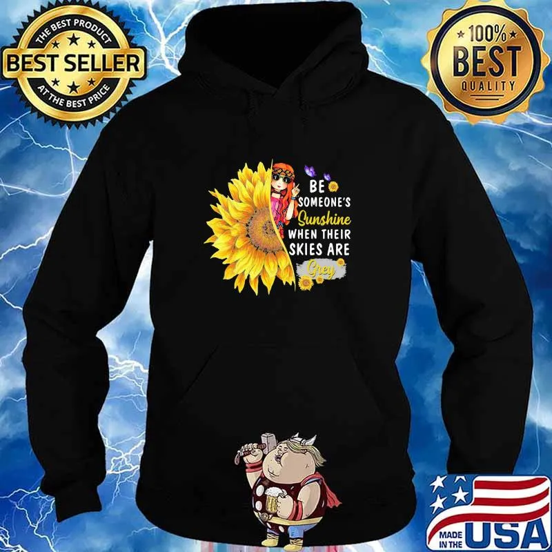 Be Someone's Sunshine When Their Skies Are Grey Sunflower Girl Shirt Hoodie