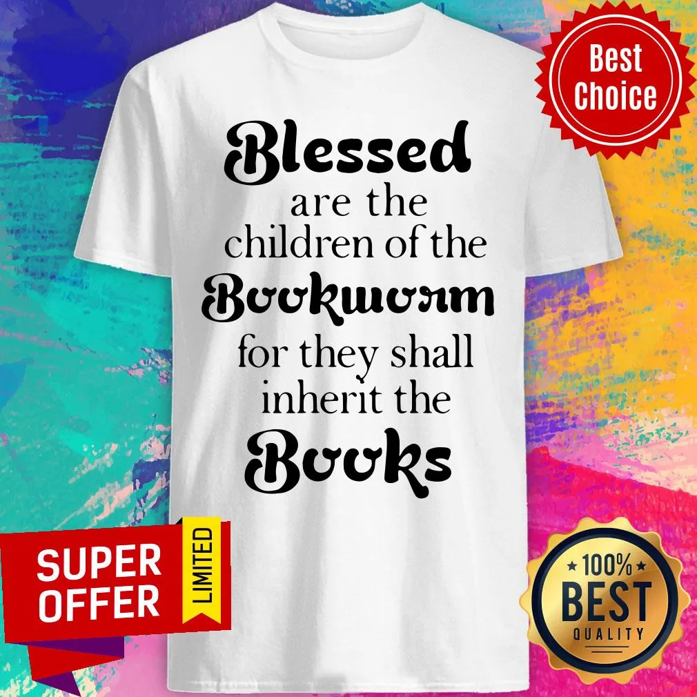 Blessed Are The Children Of The Bookworm For They Shall Inherit The Books Shirt