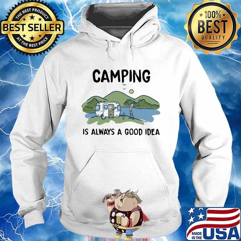 Camping Is Always A Good Idea Shirt Hoodie
