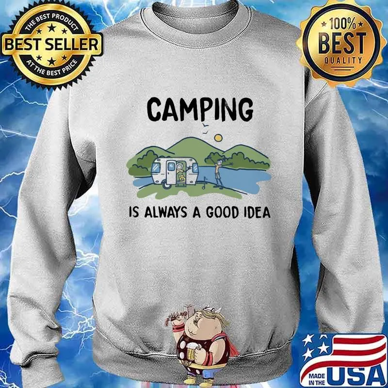 Camping Is Always A Good Idea Shirt Sweater