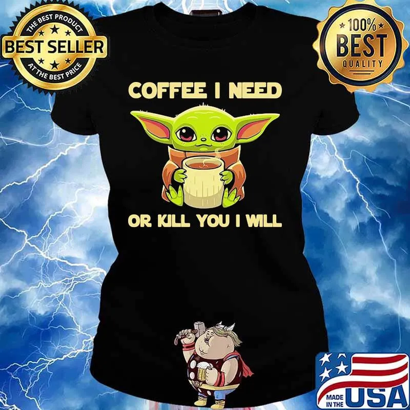 Coffee I Need Or Kill You I Will Baby Yoda Shirt Ladies tee