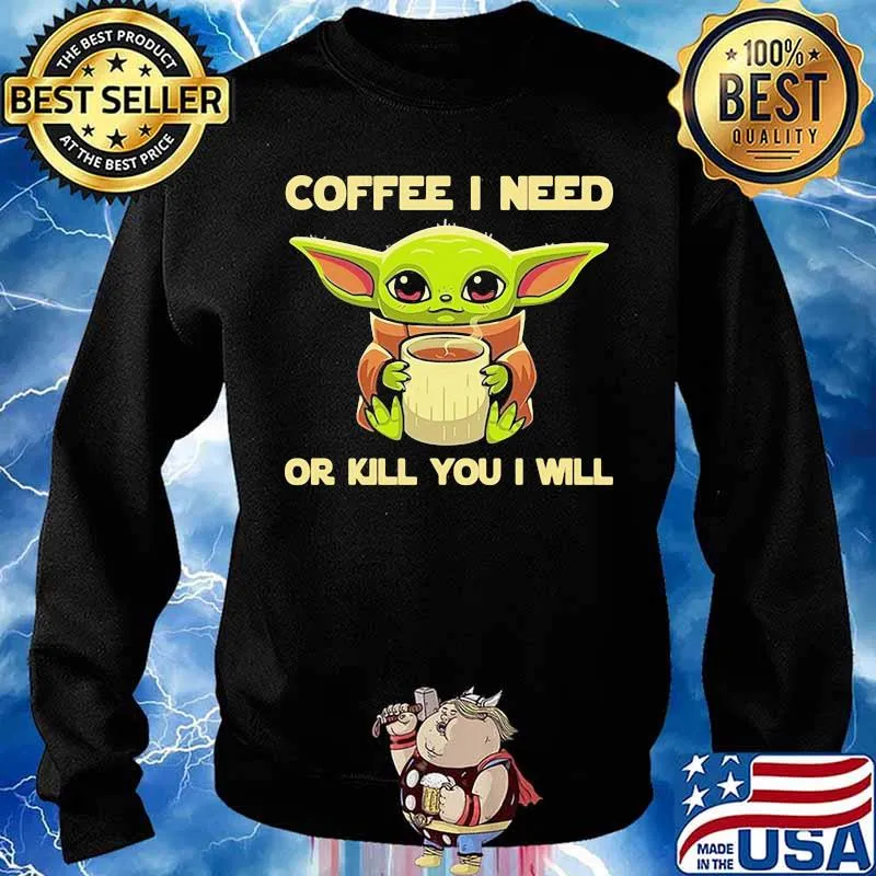 Coffee I Need Or Kill You I Will Baby Yoda Shirt Sweater