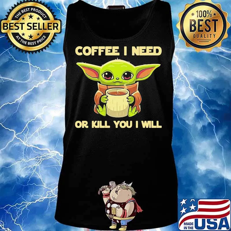 Coffee I Need Or Kill You I Will Baby Yoda Shirt Tank top