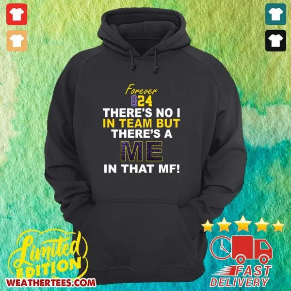 Cool Forever 824 There Is No I In Team But There Is A Me In That MF Shirt - Image 5