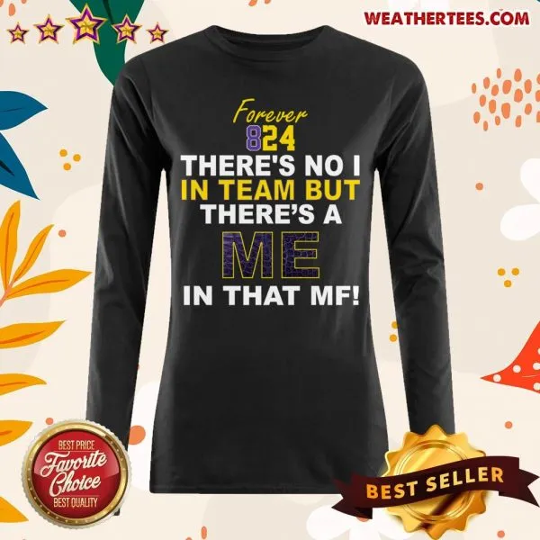 Cool Forever 824 There Is No I In Team But There Is A Me In That MF Shirt - Image 3