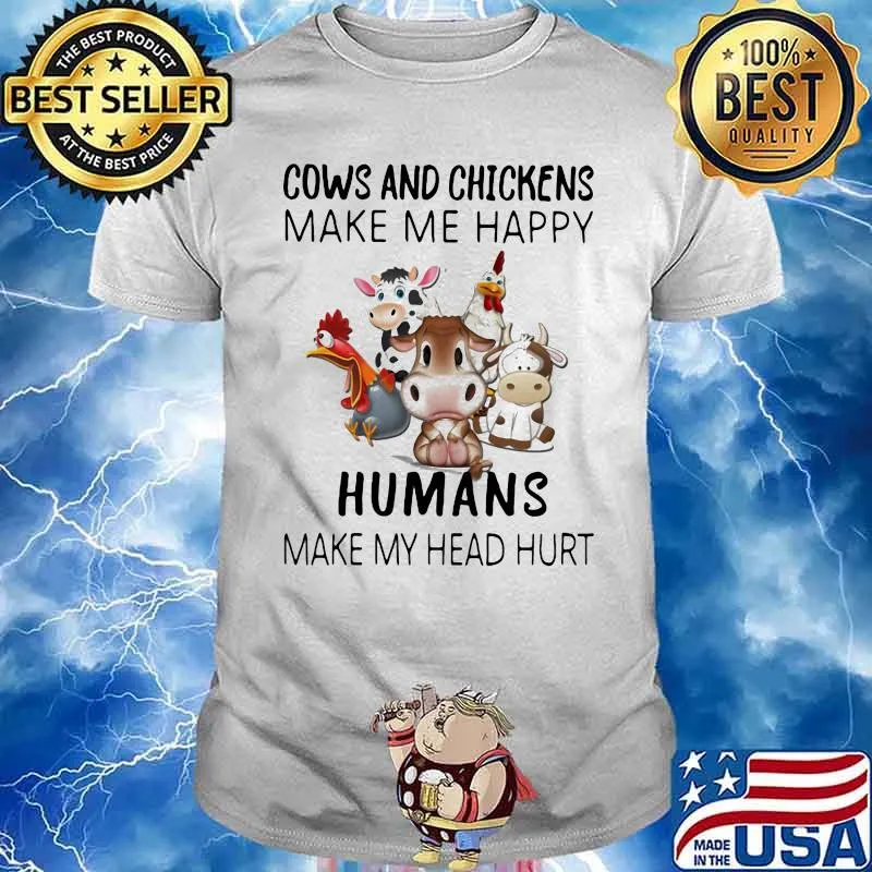 Cows And Chickens Make Me Happy Humans Make My Head Hurt Shirt