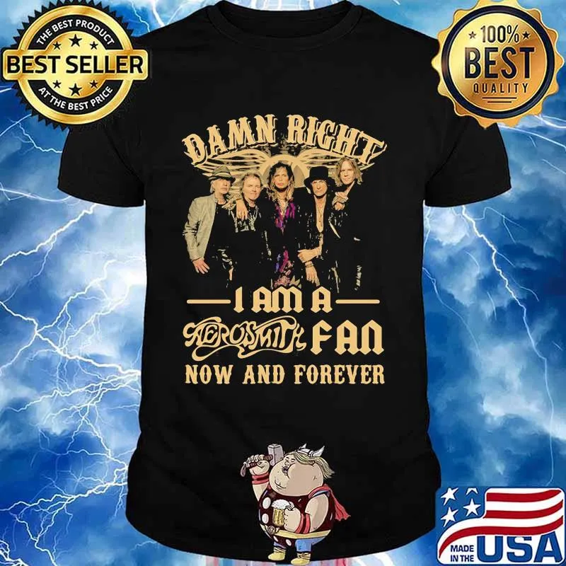 Damn Right I Am A Aerosmith Fan Now And Forever Shirt