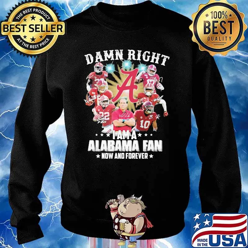 Damn Right I Am A Alabama Fan Now And Forever Football Shirt Sweater