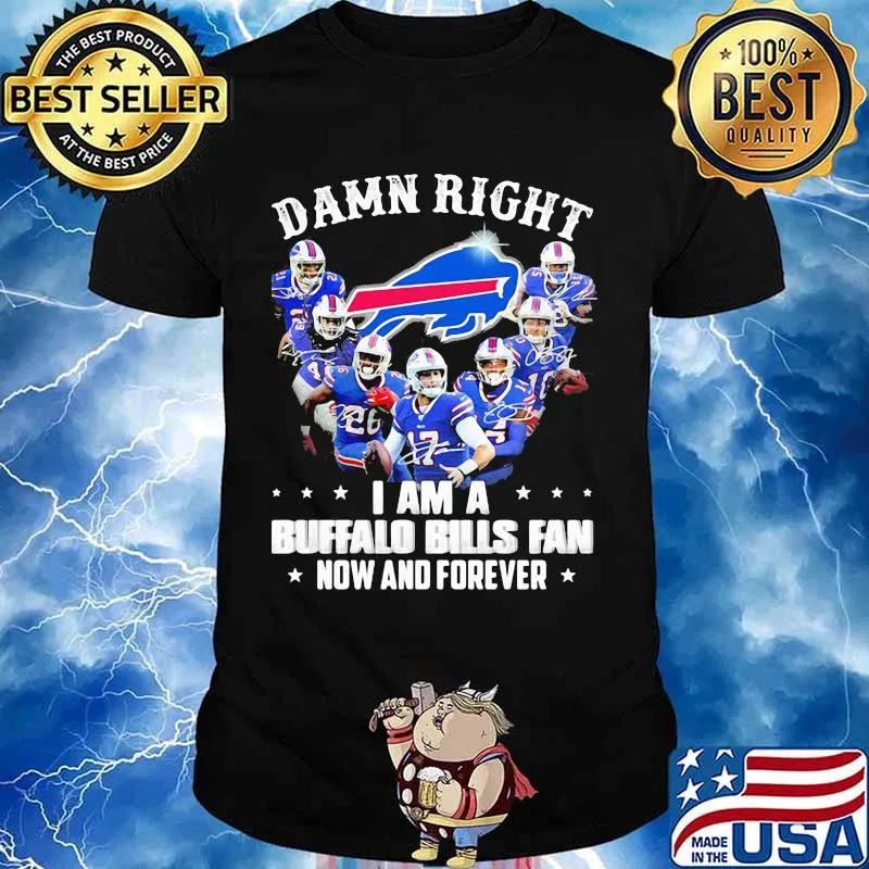 Damn Right I Am A Buffalo Bills Fan Now And Forever Shirt