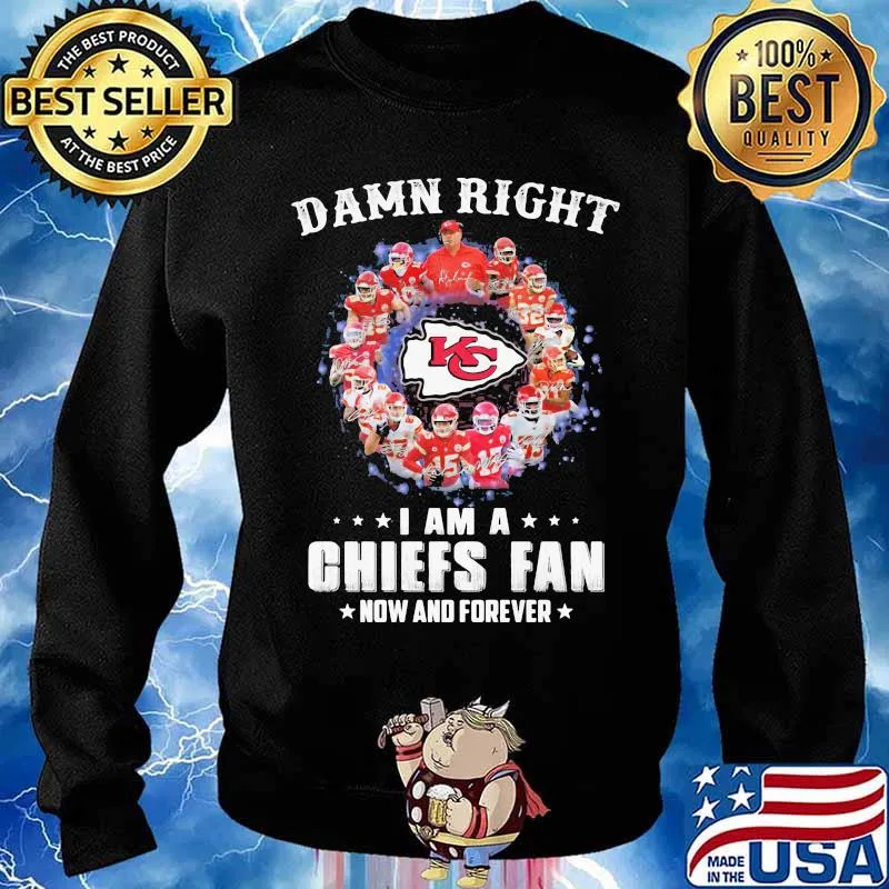 Damn Right I Am A Chiefs Fan Now And Forever Shirt Sweater