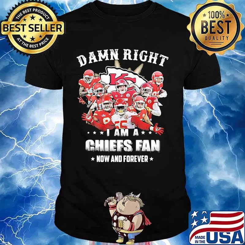 Damn Right I Am A Chiefs Fan Now And Forever Team Football Shirt