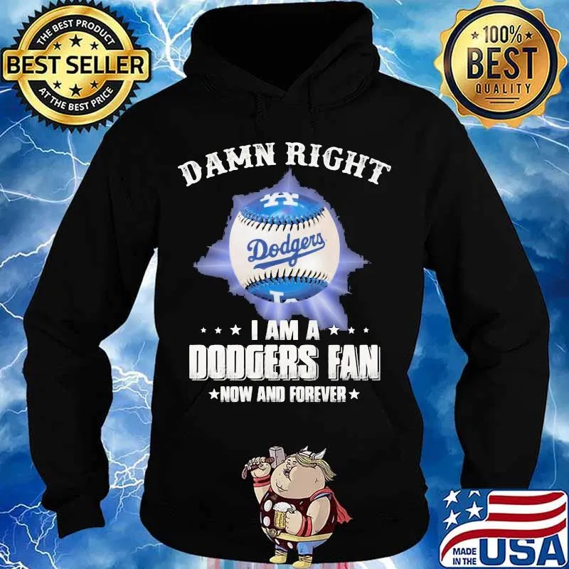 Damn Right I Am A Dodgers Fan Now And Forevers Baseball Shirt Hoodie