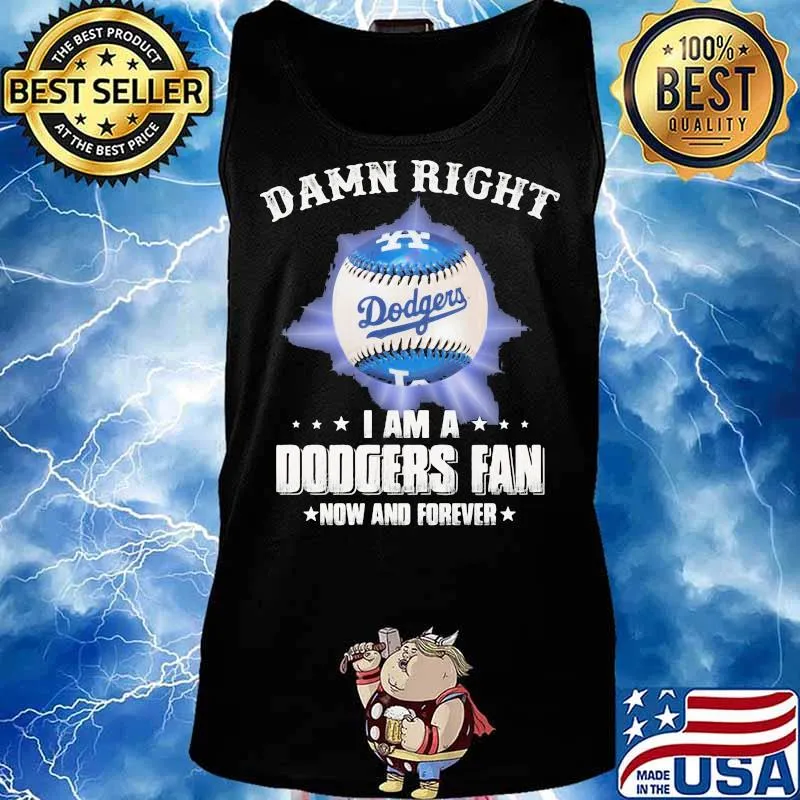 Damn Right I Am A Dodgers Fan Now And Forevers Baseball Shirt Tank top